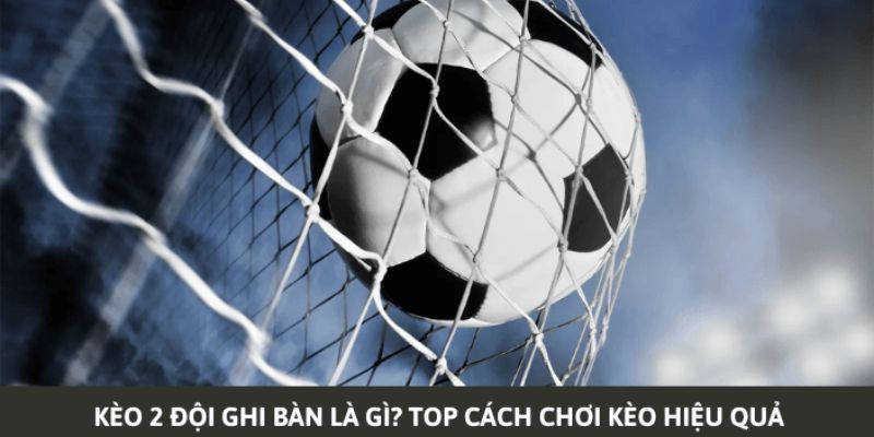 Muốn kiếm tiền chơi kèo hai đội ghi bàn