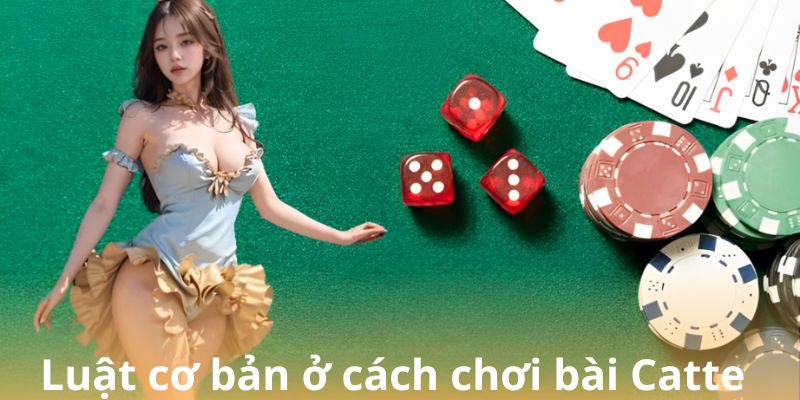 Luật cơ bản ở cách chơi bài Catte